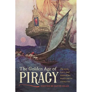 The Golden Age of Piracy: The Rise, Fall, and Enduring Popularity of Pirates