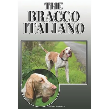 The Bracco Italiano: A Complete and Comprehensive Owners Guide To: Buying, Owning, Health, Grooming, Training, Obedience, Understanding and