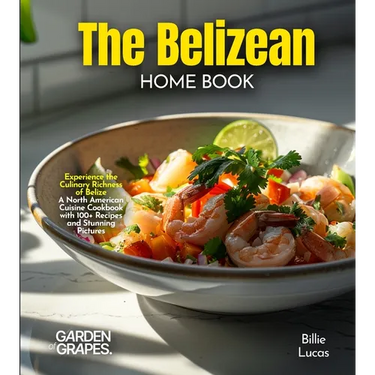 The Belizean Home Cook: Experience the Culinary Richness of Belize - A North American Cuisine Cookbook with 100+ Recipes and Stunning Pictures