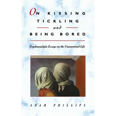 On Kissing, Tickling, and Being Bored: Psychoanalytic Essays on the Unexamined Life