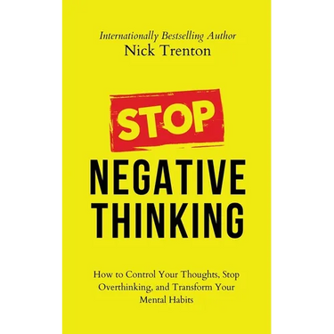 Stop Negative Thinking: How to Control Your Thoughts, Stop Overthinking, and Transform Your Mental Habits