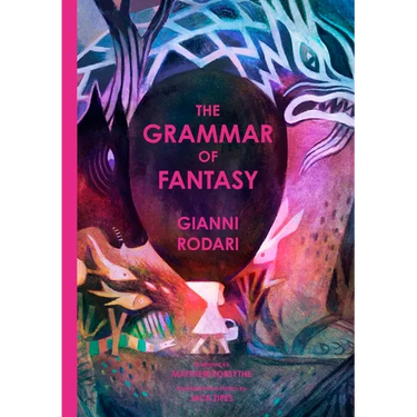The Grammar of Fantasy: An Introduction to the Art of Inventing Stories