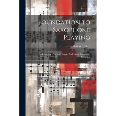 Foundation to Saxophone Playing: An Elementary Method: Simple, Melodious, Interesting, Complete