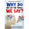 Why Do We Say The Things We Say? 101 Fully Illustrated Explanations of the Things We All Say Every Day