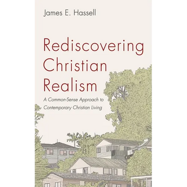 Rediscovering Christian Realism: A Common-Sense Approach to Contemporary Christian Living