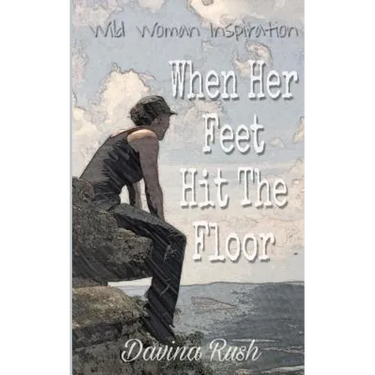 When Her Feet Hit The Floor: a book of wild-woman inspiration
