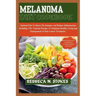 Melanoma Diet Cookbook: Optimal Diet To Boost The Immune And Reduce Inflammation Including 170+ Nutrient Recipes To Maintain Healthy Living an