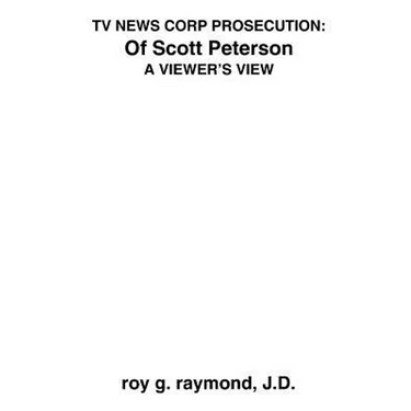 TV News Corp Prosecution: of Scott Peterson: A Viewer's View