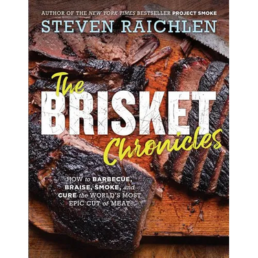 The Brisket Chronicles: How to Barbecue, Braise, Smoke, and Cure the World's Most Epic Cut of Meat