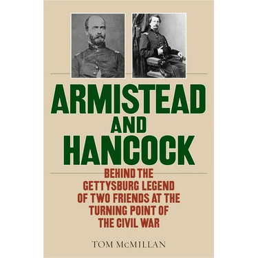 Armistead and Hancock: Behind the Gettysburg Legend of Two Friends at the Turning Point of the Civil War