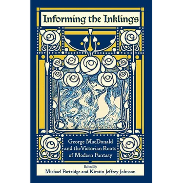 Informing the Inklings: George MacDonald and the Victorian Roots of Modern Fantasy