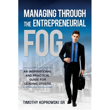 Managing Through the Entrepreneurial Fog: An Inspirational and Practical Guide for Leading Others