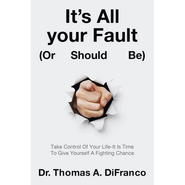 It's All your Fault (Or Should Be): Take Control Of Your Life-It Is Time To Give Yourself A Fighting Chance