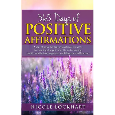 365 Days of Positive Affirmations: A year of powerful daily inspirational thoughts for creating change in your life and attracting health, wealth, lov