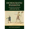 Democratic Passions: The Politics of Feeling in British Popular Radicalism, 1809-48