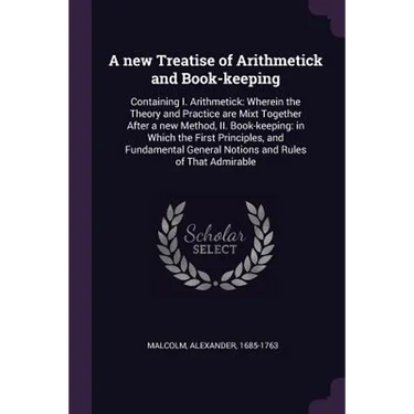 A new Treatise of Arithmetick and Book-keeping: Containing I. Arithmetick: Wherein the Theory and Practice are Mixt Together After a new Method, II. B