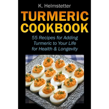 Turmeric Cookbook: 55 Recipes for Adding Turmeric to Your Life for Health & Longevity