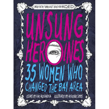 Unsung Heroines: 35 Women Who Changed the Bay Area