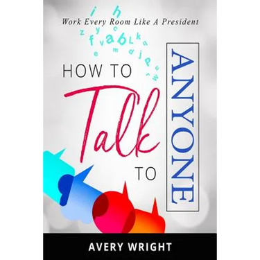 How to Talk to Anyone: Work Every Room Like a President