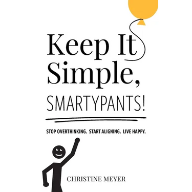 Keep It Simple, Smartypants!: Stop overthinking. Start aligning. Live happy.