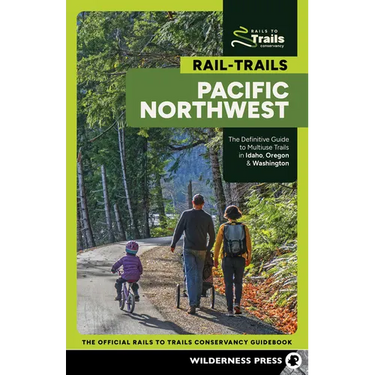 Rail-Trails Pacific Northwest: The Definitive Guide to Multiuse Trails in Idaho, Oregon & Washington