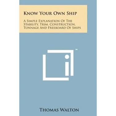 Know Your Own Ship: A Simple Explanation of the Stability, Trim, Construction, Tonnage and Freeboard of Ships