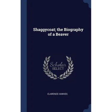 Shaggycoat; the Biography of a Beaver