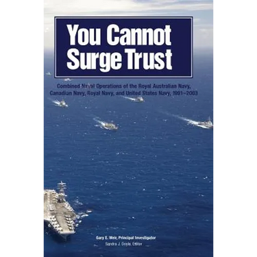 You Cannot Surge Trust: Combined Naval Operations of the Royal Australian Navy, Canadian Navy, Royal Navy, and United States Navy, 1991-2003