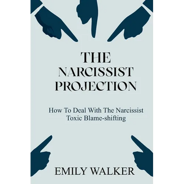 The Narcissist Projection: How to Deal With the Narcissist Toxic Blame-Shifting
