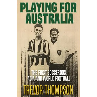 Playing for Australia: The First Socceroos, Asia and World Football