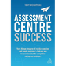 Assessment Centre Success: Your Ultimate Resource of Practice Exercises and Sample Questions to Help You Ace the Activities, Beat the Competition and