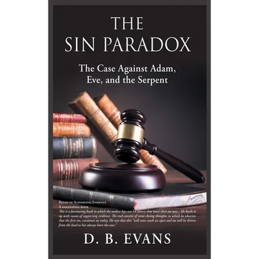 The Sin Paradox, the case against Adam, Eve, and the Serpent: the case against Adam, Eve, and the Serpent