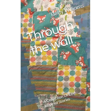 Through the wall: A Collection Of Life Inspired Stories