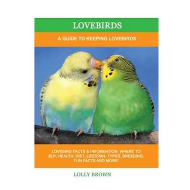 Lovebirds: A Guide To Keeping Lovebirds