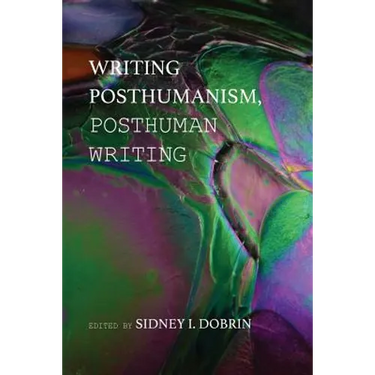 Writing Posthumanism, Posthuman Writing
