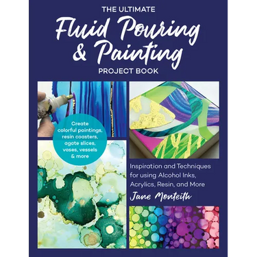 Ultimate Fluid Pouring & Painting Project Book: Inspiration and Techniques for Using Alcohol Inks, Acrylics, Resin, and More; Create Colorful Painting