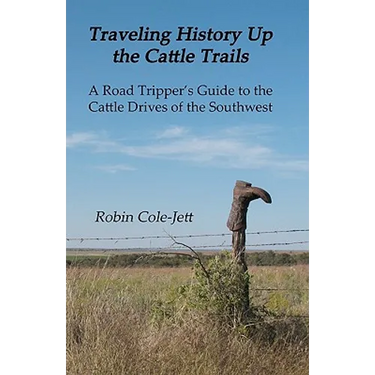 Traveling History Up the Cattle Trails: A Road Tripper's Guide to the Cattle Roads of the Southwest