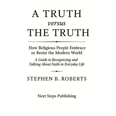 A Truth versus The Truth: How Religious People Embrace or Resist the Modern World