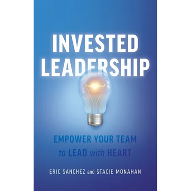 Invested Leadership: Empower Your Team to Lead with Heart