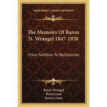The Memoirs Of Baron N. Wrangel 1847-1920: From Serfdom To Bolshevism