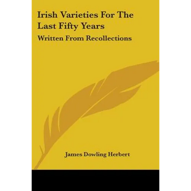 Irish Varieties For The Last Fifty Years: Written From Recollections
