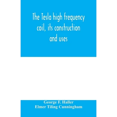 The Tesla high frequency coil, its construction and uses