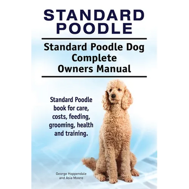 Standard Poodle. Standard Poodle Dog Complete Owners Manual. Standard Poodle book for care, costs, feeding, grooming, health and training.