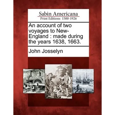 An Account of Two Voyages to New-England: Made During the Years 1638, 1663.