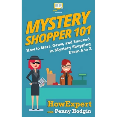 Mystery Shopper 101: How to Start, Grow, and Succeed in Mystery Shopping From A to Z