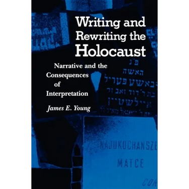 Writing and Rewriting the Holocaust: Narrative and the Consequences of Interpretation
