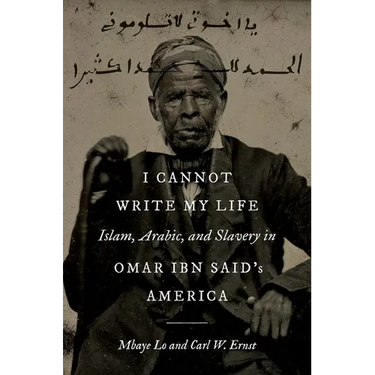 I Cannot Write My Life: Islam, Arabic, and Slavery in Omar Ibn Said's America