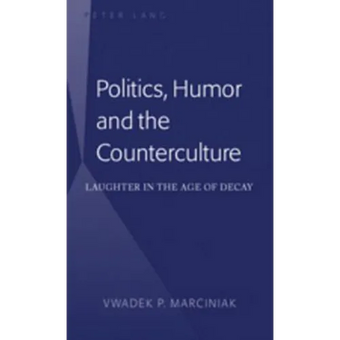 Politics, Humor and the Counterculture; Laughter in the Age of Decay
