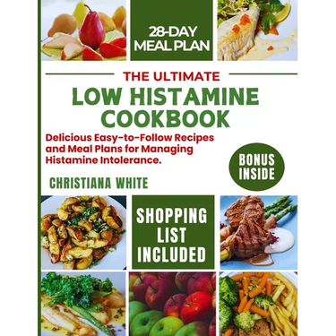 The Ultimate Low Histamine Cookbook: Delicious Easy-to-Follow Recipes and Meal Plans for Managing Histamine Intolerance.