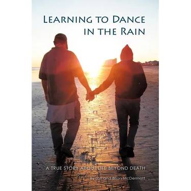 Learning to Dance in the Rain: A True Story about Life Beyond Death